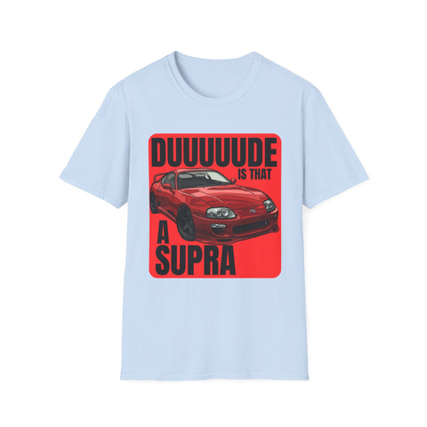 Dude Is That a Supra - T-Shirt - JDM T-Shirt - Car Guy Car Girl - Gift Idea